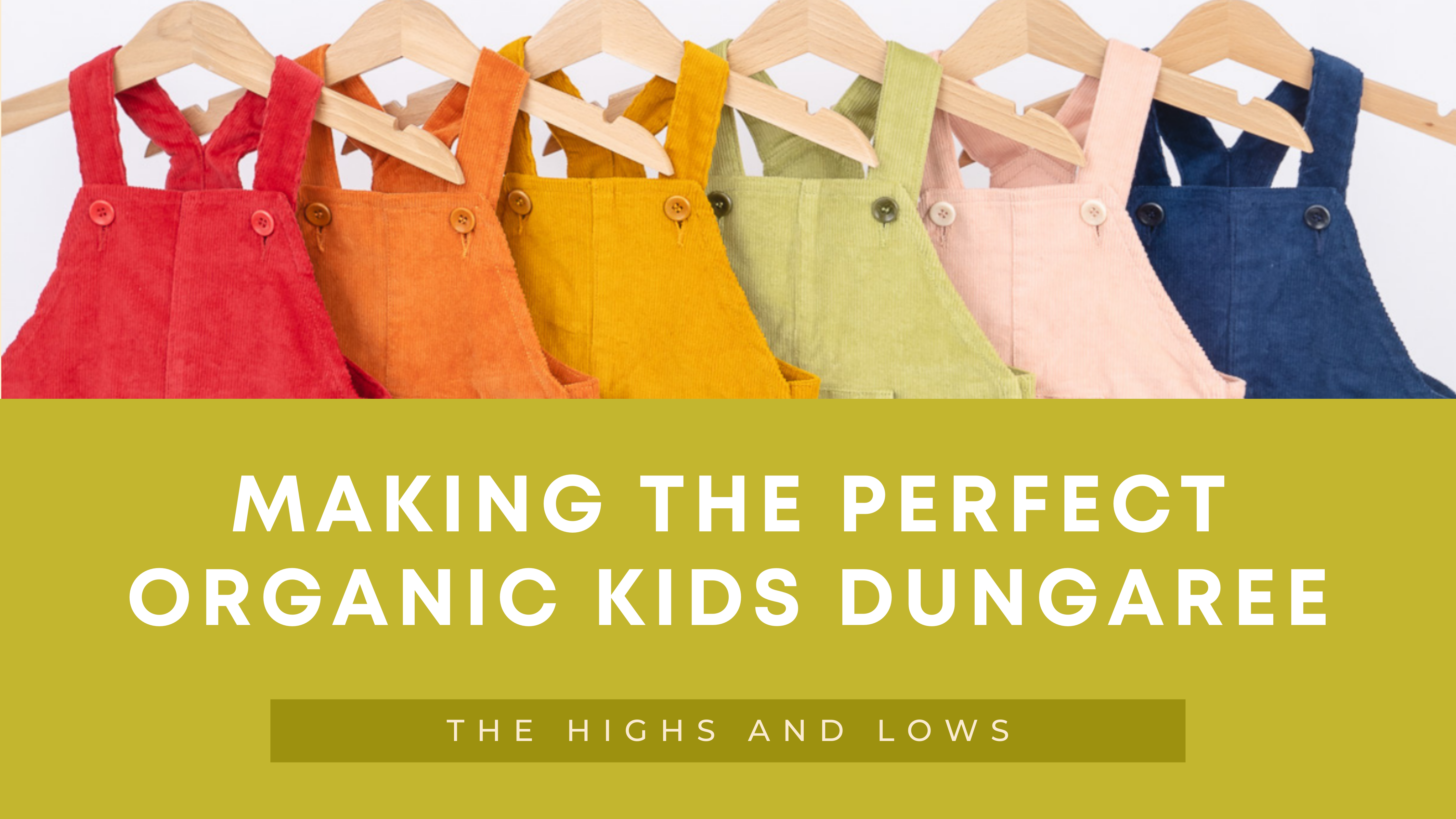 The Highs and Lows of Making Perfect Organic Dungarees for Kids